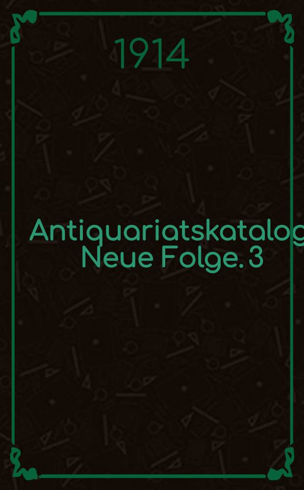 Antiquariatskatalog : Neue Folge. 3 : Deutsche Literatur von Luthers Tode bis zur Gegenwart, Theater, Musik enthaltend neben verschiedenen kleineren Sammlungen die hinterlassene Bibliothek