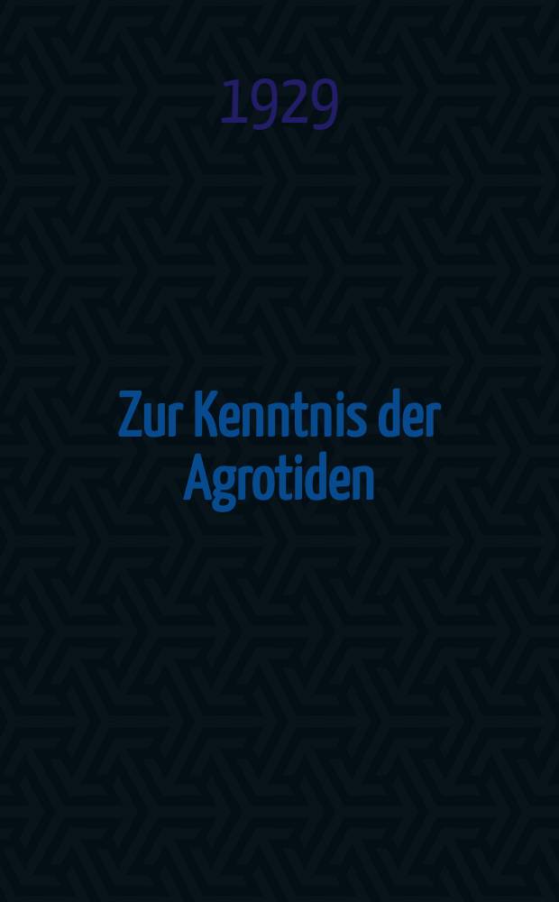 Zur Kenntnis der Agrotiden (Lepidoptera, Noctuidae). 1 : Übersicht der Gattung Euxoa Hb