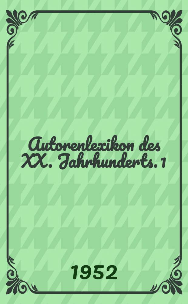 Autorenlexikon des XX. Jahrhunderts. [1] : Schöne Literatur verfasst in deutscher Sprache
