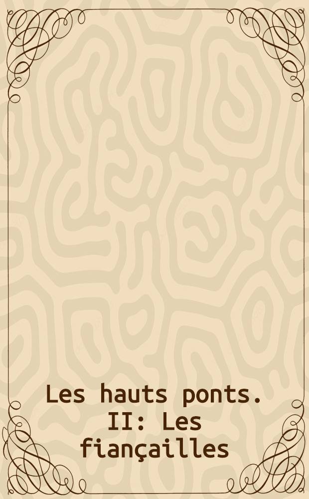 Les hauts ponts. [II] : Les fiançailles