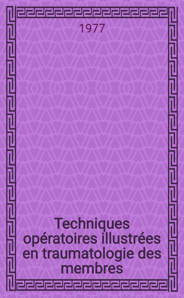 Techniques opératoires illustrées en traumatologie des membres