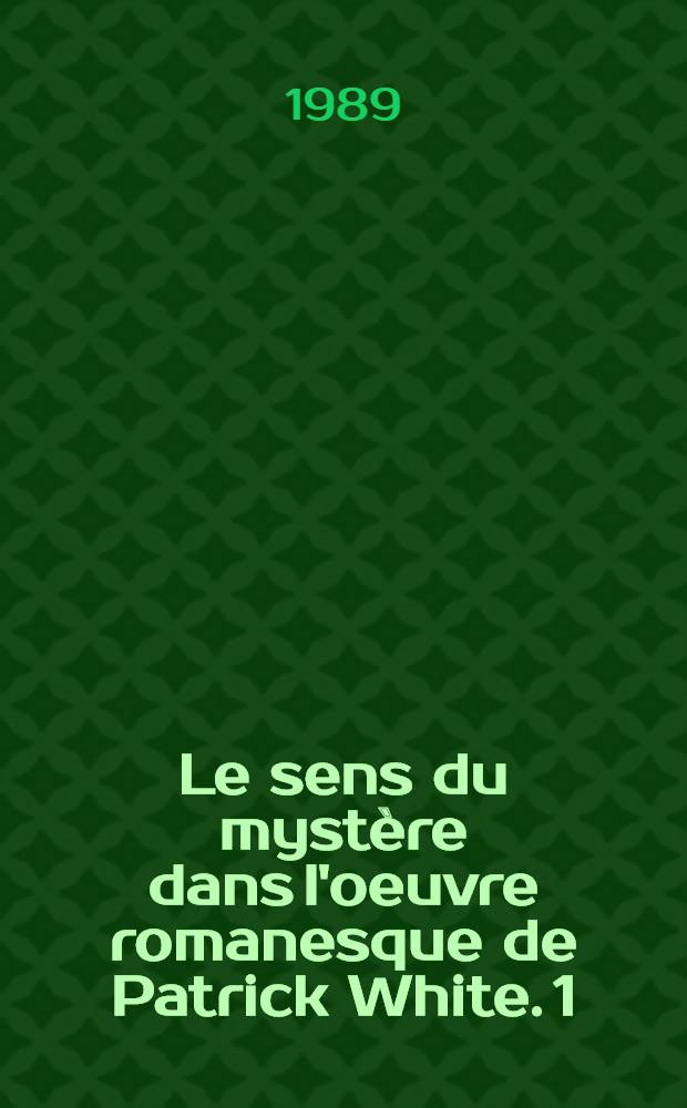 Le sens du mystère dans l'oeuvre romanesque de Patrick White. [1]