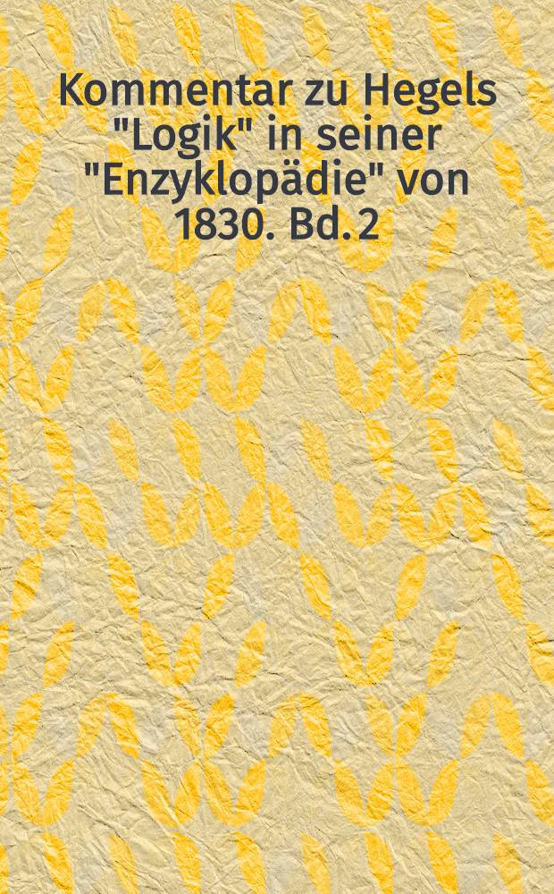 Kommentar zu Hegels "Logik" in seiner "Enzyklopädie" von 1830. Bd. 2 : Begriff