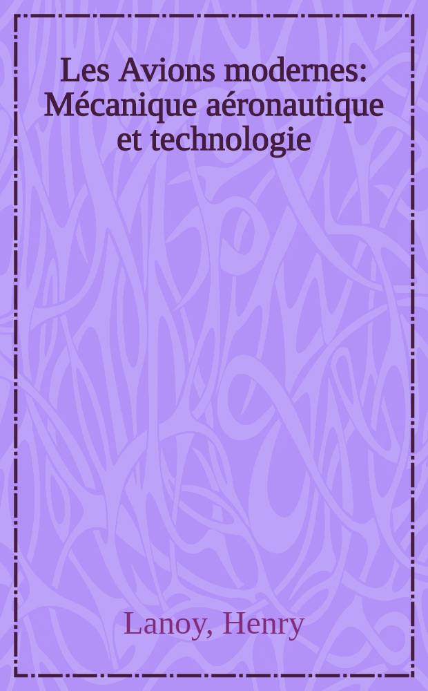 Les Avions modernes : M&eacute;canique a&eacute;ronautique et technologie