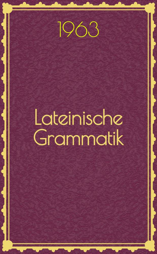 Lateinische Grammatik : Auf der Grundlage des Werkes von Friedrich Stolz und Joseph Hermann Schmalz