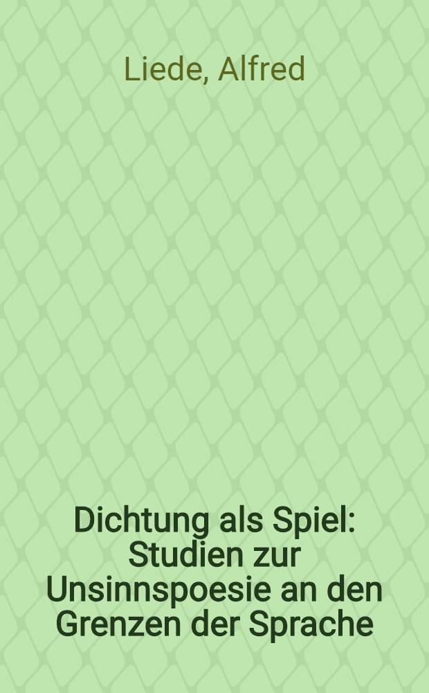 Dichtung als Spiel : Studien zur Unsinnspoesie an den Grenzen der Sprache