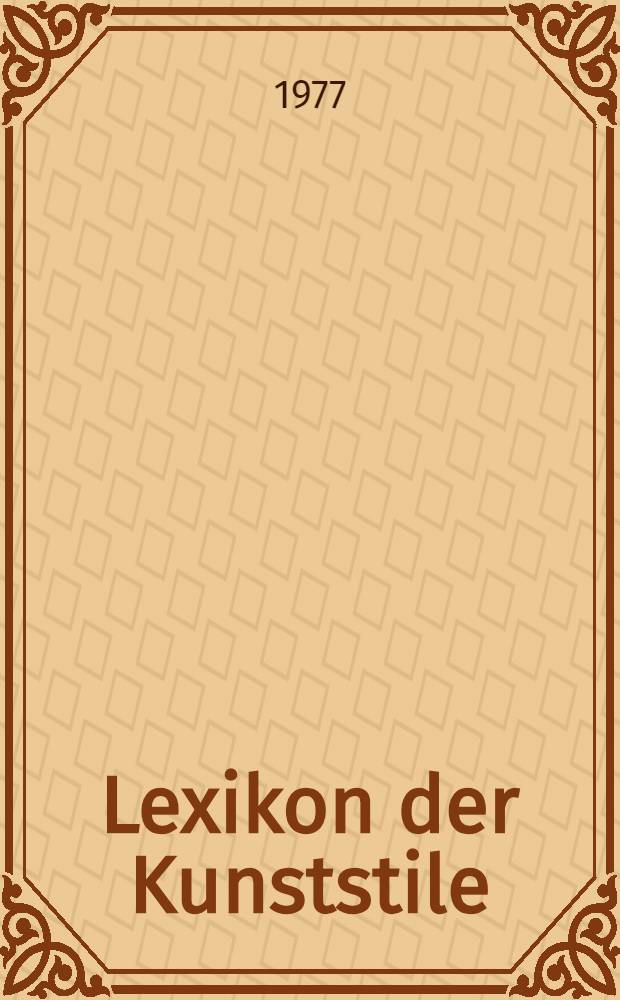 Lexikon der Kunststile : Die versch. Kunstrichtungen in typischen Beispielen aus Architektur, Plastik, Malerei, Mode u. Kunsthandwerk. Bd. 1 : Von der griechischen Archaik bis zur Renaissance