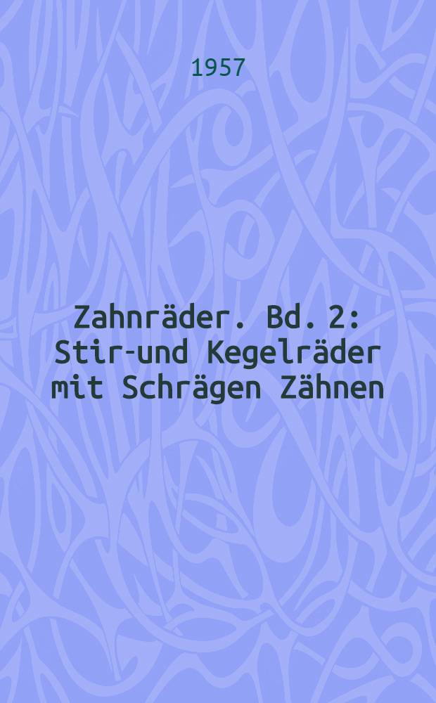 Zahnräder. Bd. 2 : Stirn- und Kegelräder mit Schrägen Zähnen