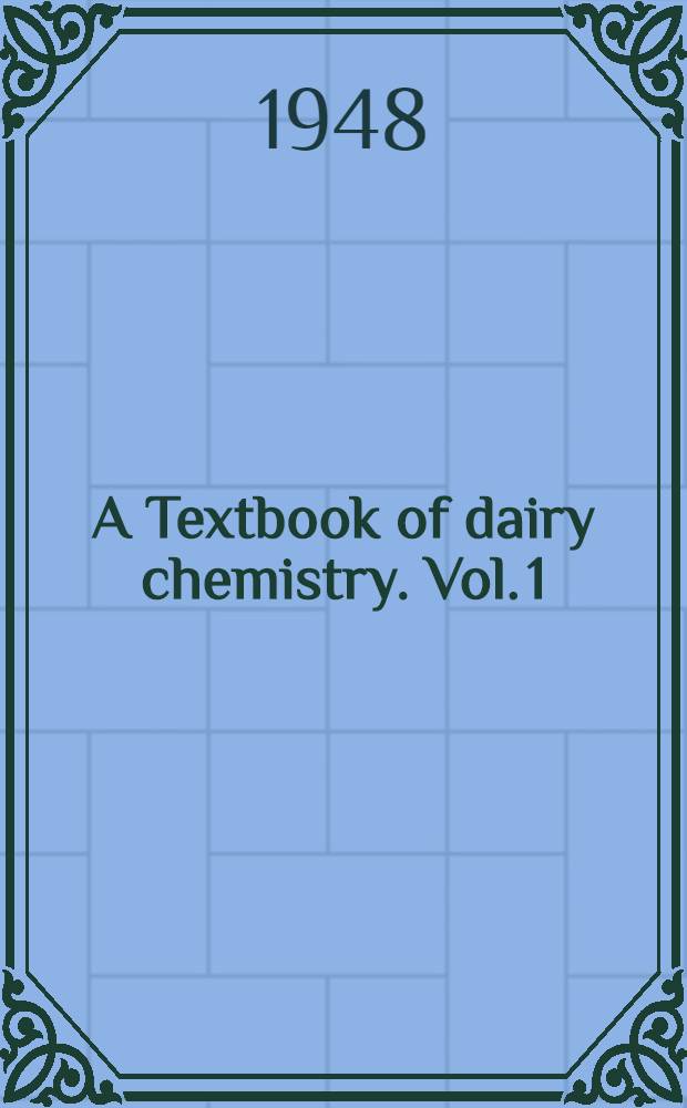 A Textbook of dairy chemistry. Vol. 1 : Theoretical