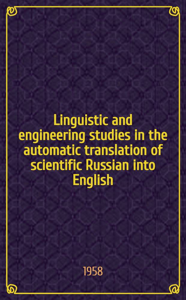 Linguistic and engineering studies in the automatic translation of scientific Russian into English : Technical report. [Phase 1] : Report No. RADC-TN-58-321 ASTIA document No. AD-148992