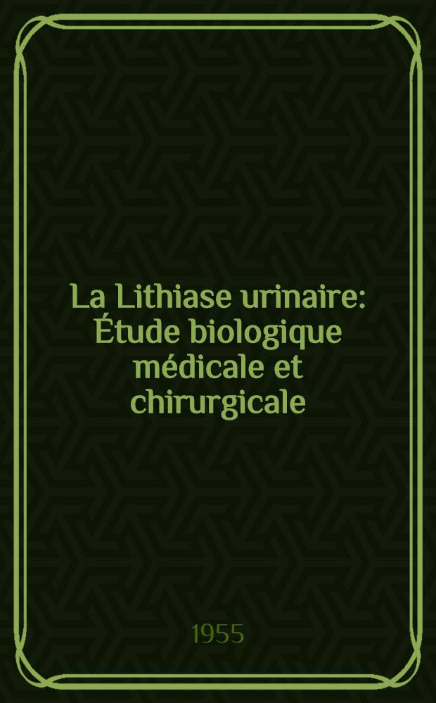 La Lithiase urinaire : &Eacute;tude biologique m&eacute;dicale et chirurgicale