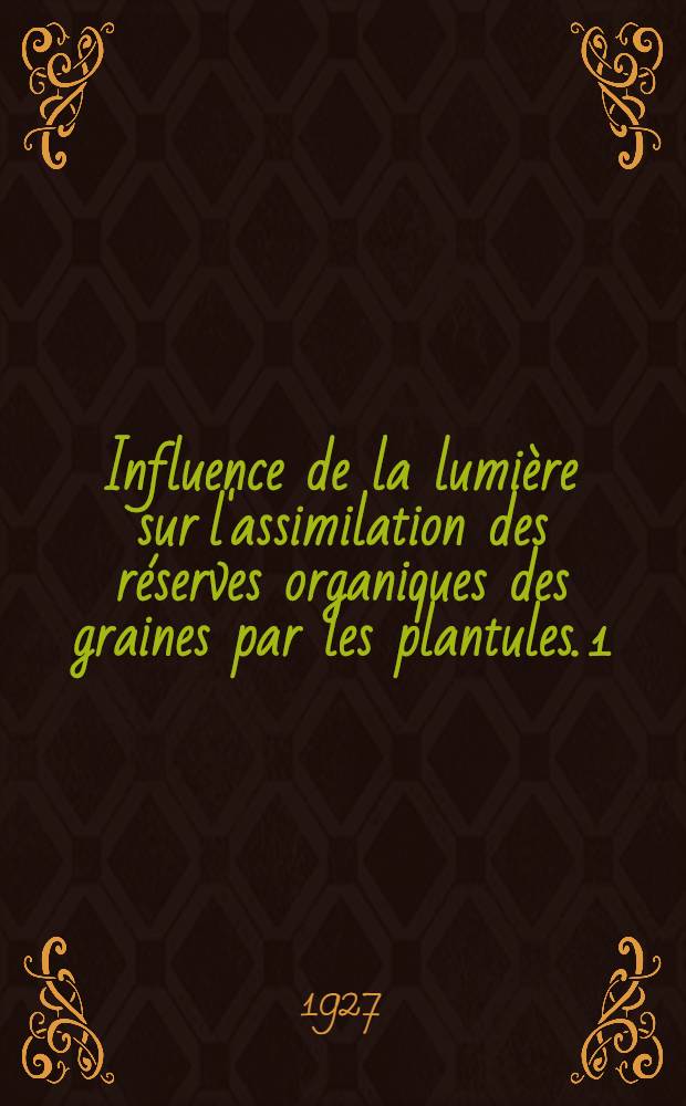... Influence de la lumière sur l'assimilation des réserves organiques des graines par les plantules. 1