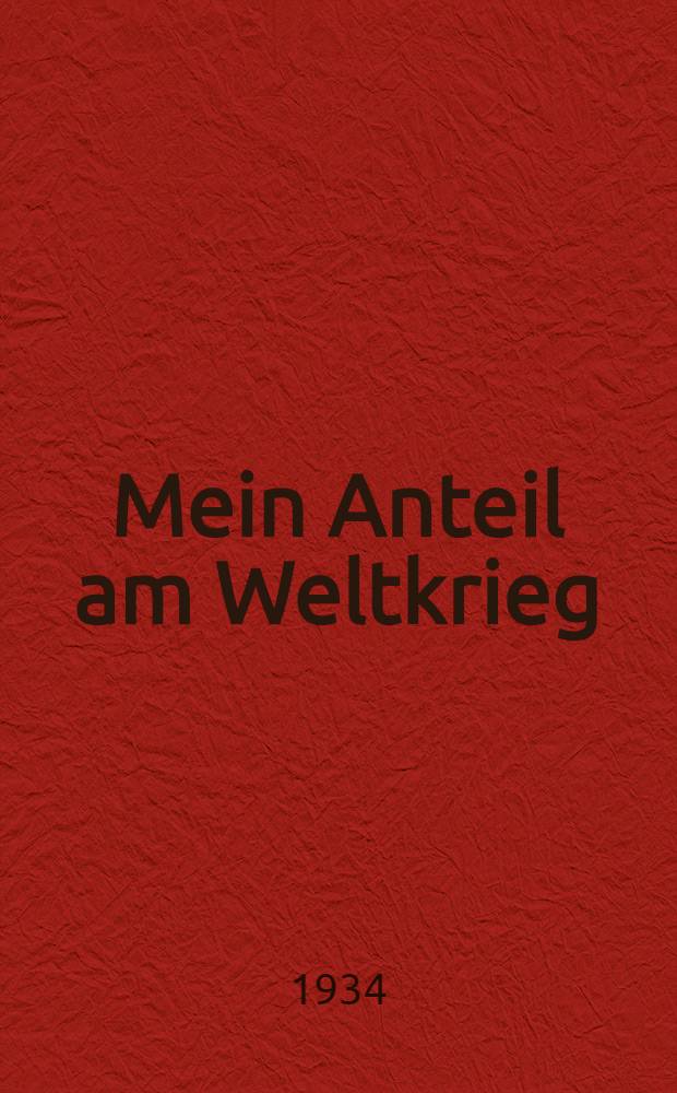 Mein Anteil am Weltkrieg : Kriegsmemoiren. Bd. 2