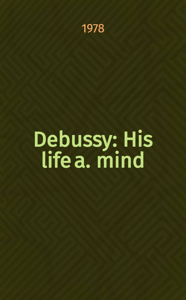 Debussy : His life a. mind