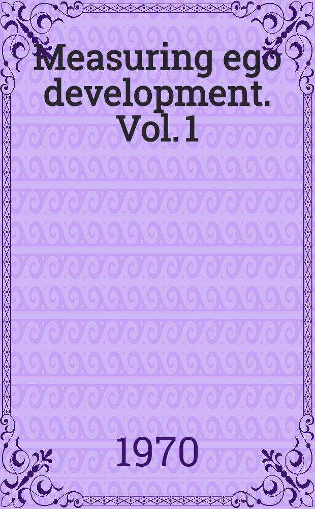 Measuring ego development. Vol. 1 : [Construction and use of a science completion test]