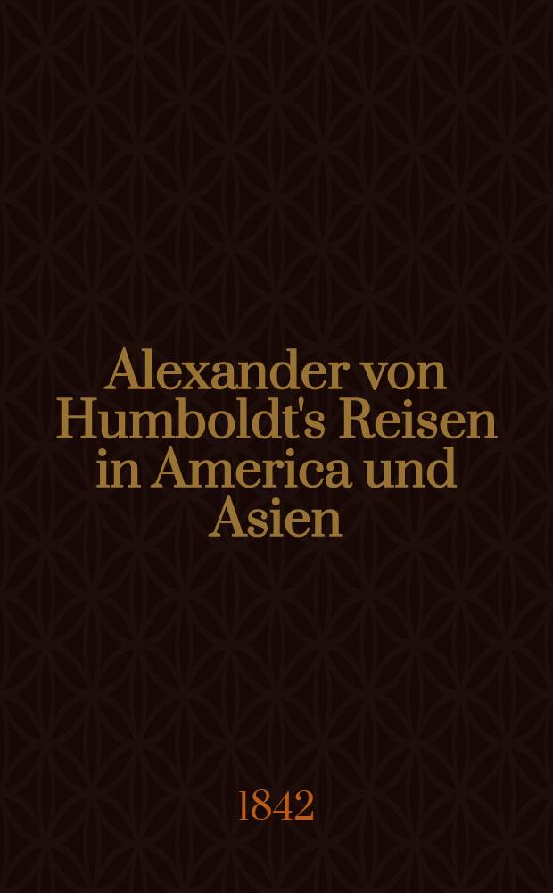 Alexander von Humboldt's Reisen in America und Asien : Eine Darstellung seiner wichtigsten Forschungen