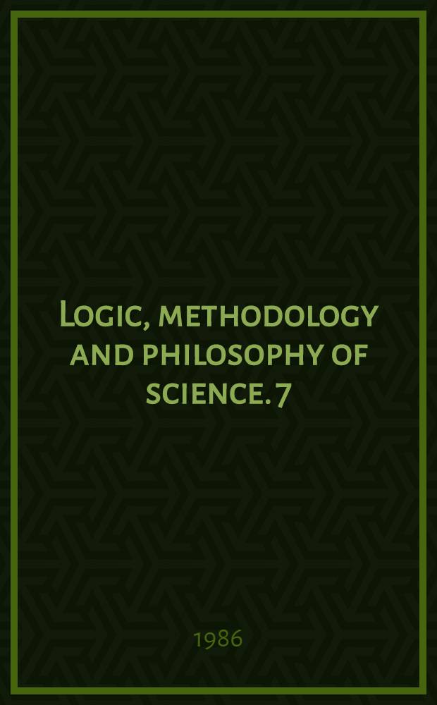 Logic, methodology and philosophy of science. 7 : Proceedings of the Seventh International congress of logic, methodology and philosophy of science, Salzburg, 1983