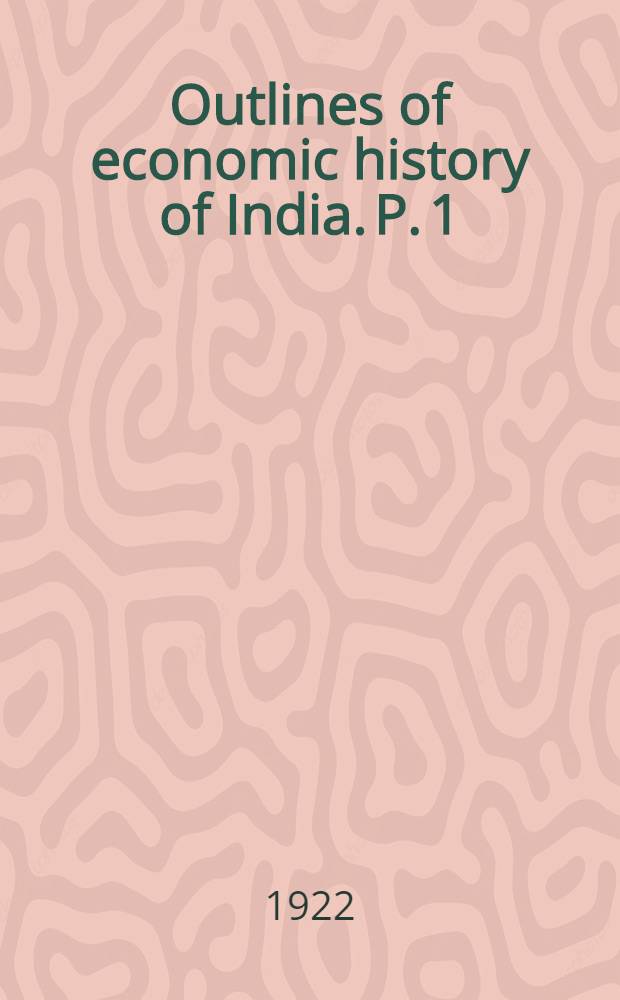 Outlines of economic history of India. P. 1 : (Pre-british period)