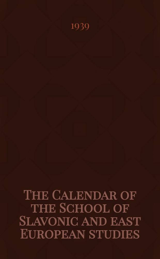 The Calendar of the School of Slavonic and east European studies (University of London) for the session 1939-40