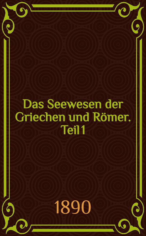 Das Seewesen der Griechen und Römer. Teil [1]