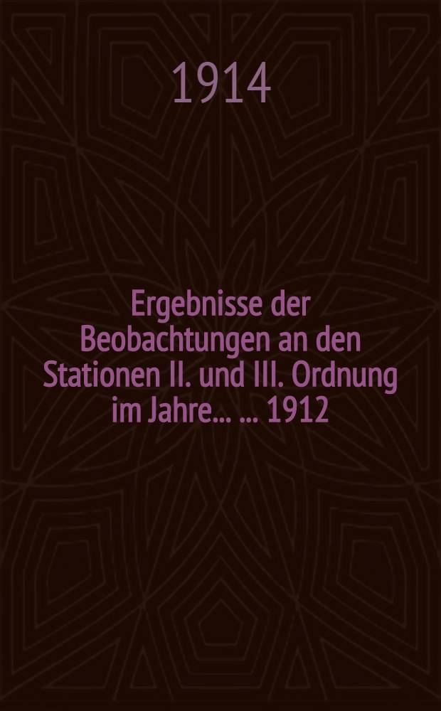 Ergebnisse der Beobachtungen an den Stationen II. und III. Ordnung im Jahre ... ... 1912 : Deutsches meteorologisches Jahrbuch für 1912