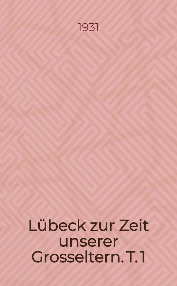 Lübeck zur Zeit unserer Grosseltern. [T. 1]