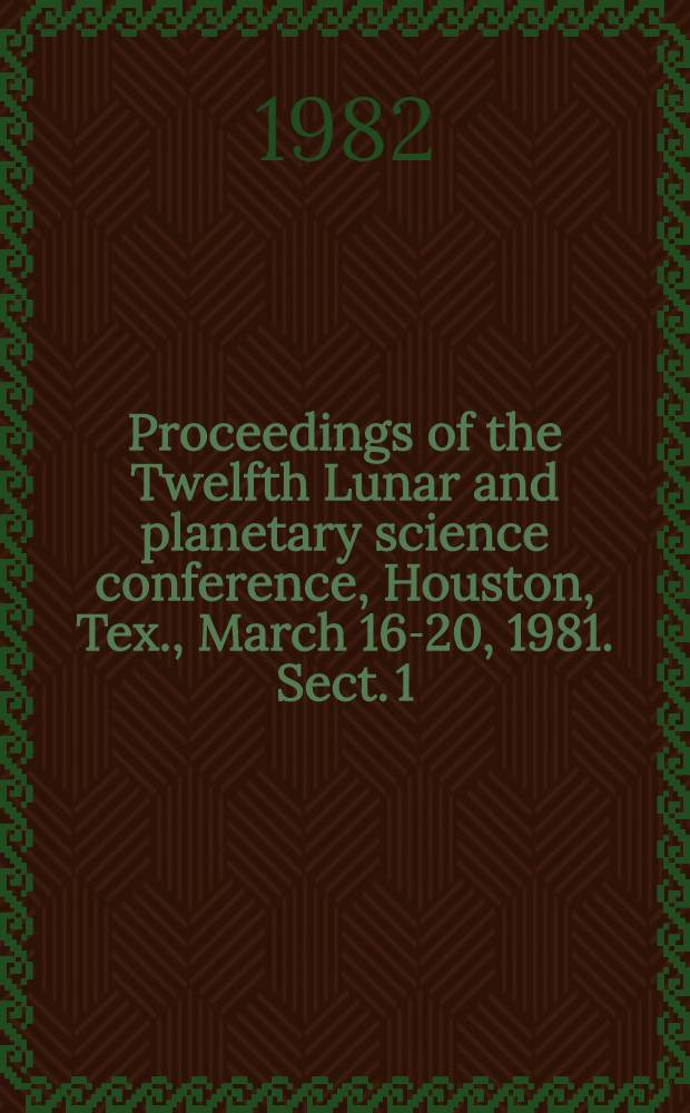 Proceedings of the Twelfth Lunar and planetary science conference, Houston, Tex., March 16-20, 1981. Sect. 1 : The Moon