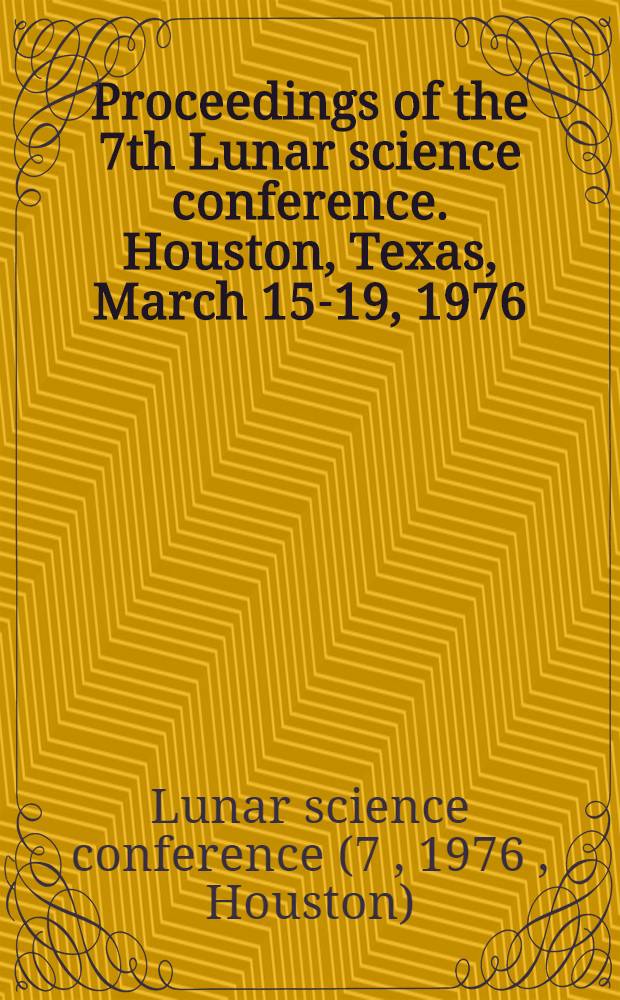 Proceedings of the 7th Lunar science conference. Houston, Texas, March 15-19, 1976