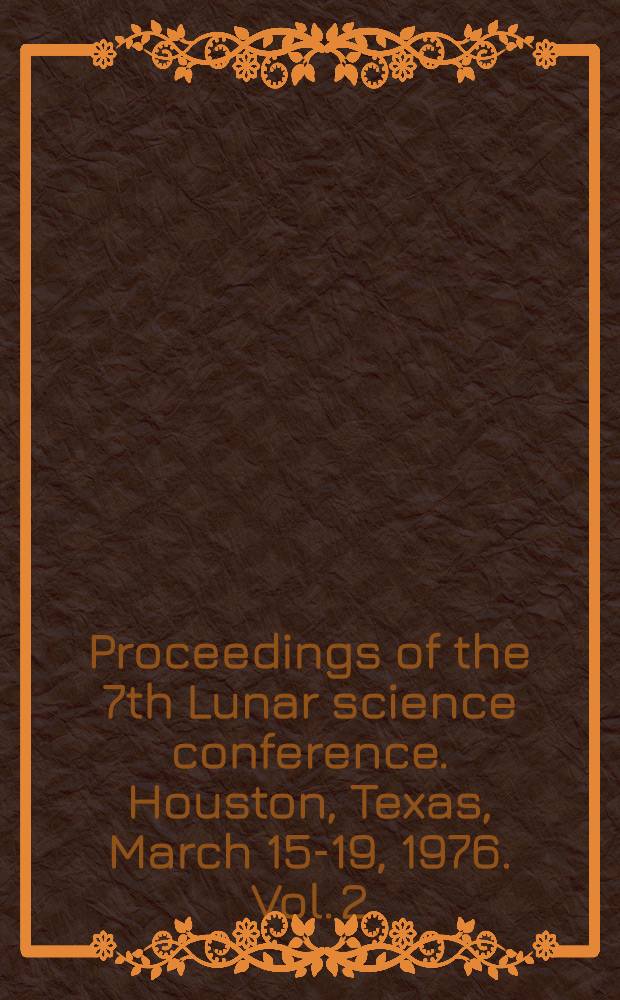 Proceedings of the 7th Lunar science conference. Houston, Texas, March 15-19, 1976. Vol. 2 : Petrogenetik studies of mare and highland rocks