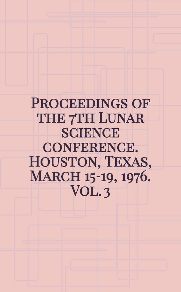 Proceedings of the 7th Lunar science conference. Houston, Texas, March 15-19, 1976. Vol. 3 : The Moon and other bodies