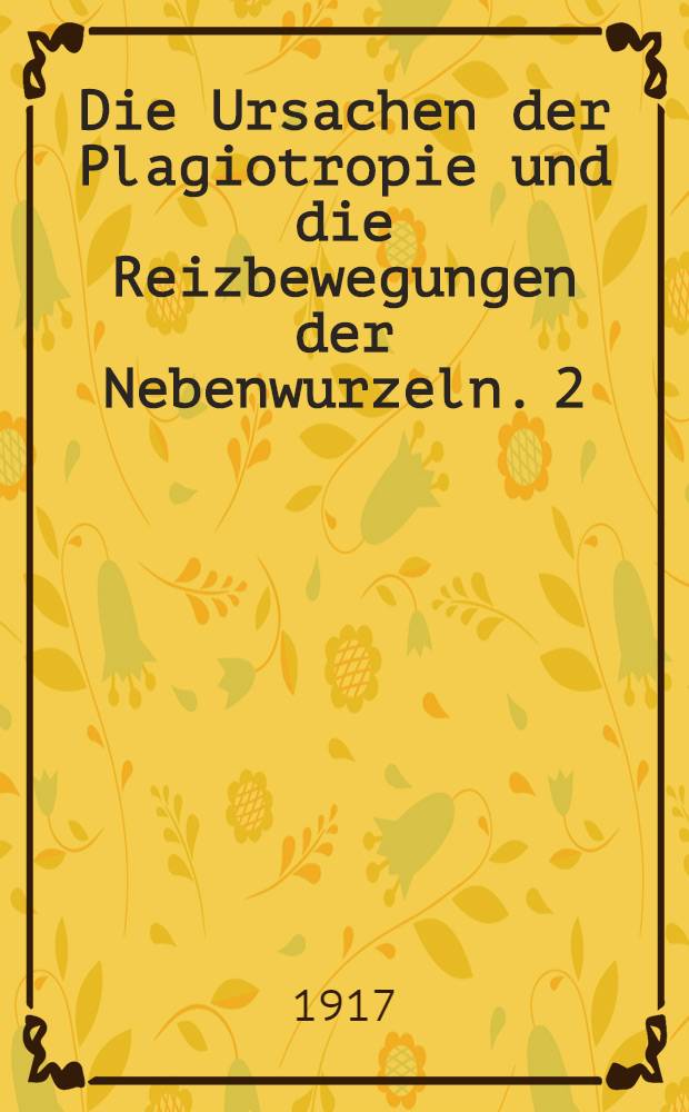 Die Ursachen der Plagiotropie und die Reizbewegungen der Nebenwurzeln. 2
