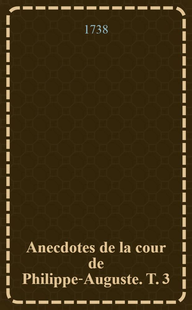 Anecdotes de la cour de Philippe-Auguste. T. 3