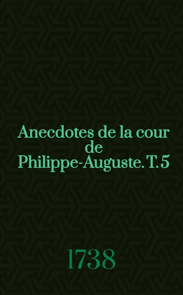 Anecdotes de la cour de Philippe-Auguste. T. 5