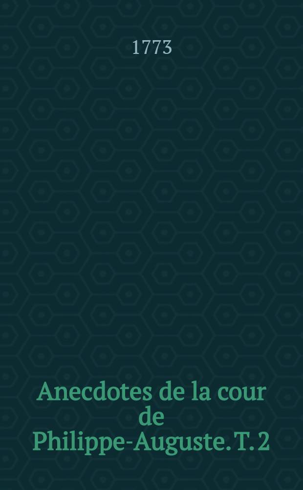 Anecdotes de la cour de Philippe-Auguste. T. 2