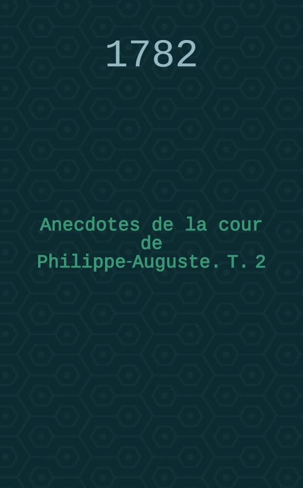 Anecdotes de la cour de Philippe-Auguste. T. 2