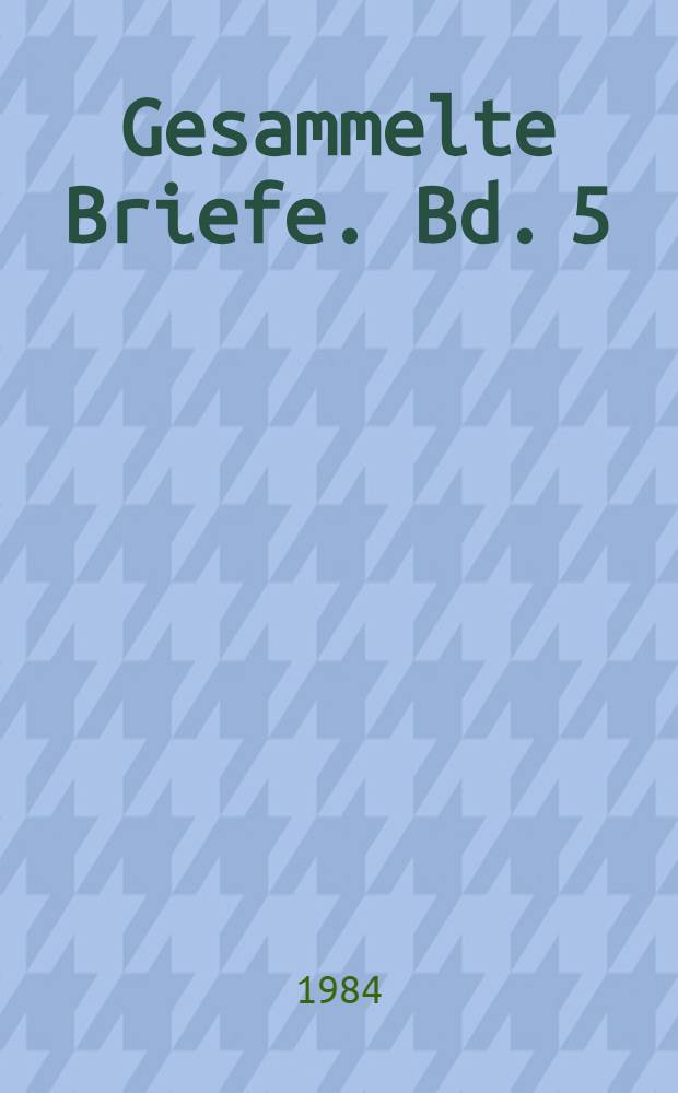 Gesammelte Briefe. Bd. 5 : [August 1914 bis Januar 1919]