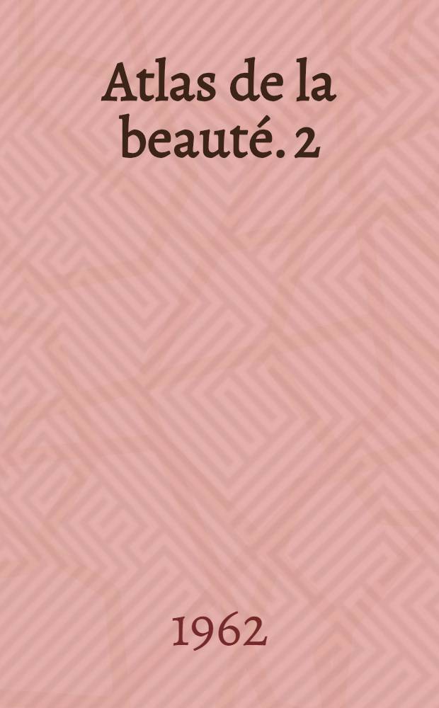 Atlas de la beauté. 2 : Le corps