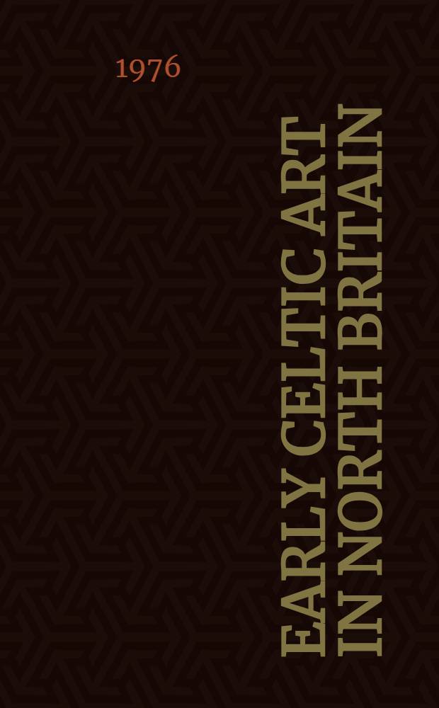 Early Celtic art in North Britain : A study of decorative metalwork from the third century B. C. to the third century A. D