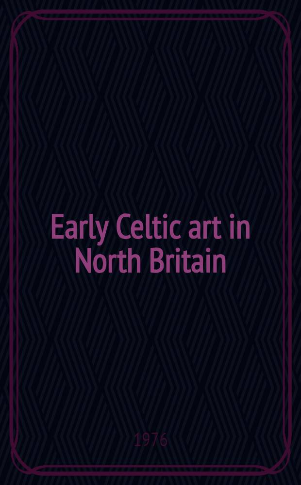 Early Celtic art in North Britain : A study of decorative metalwork from the third century B. C. to the third century A. D. Vol. 2