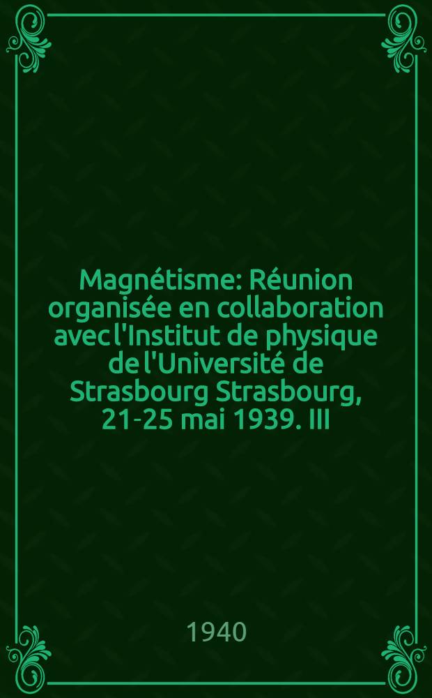 Magnétisme : Réunion organisée en collaboration avec l'Institut de physique de l'Université de Strasbourg Strasbourg, 21-25 mai 1939. III : Paramagnétisme