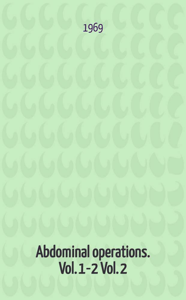 Abdominal operations. Vol. 1-2 Vol. 2