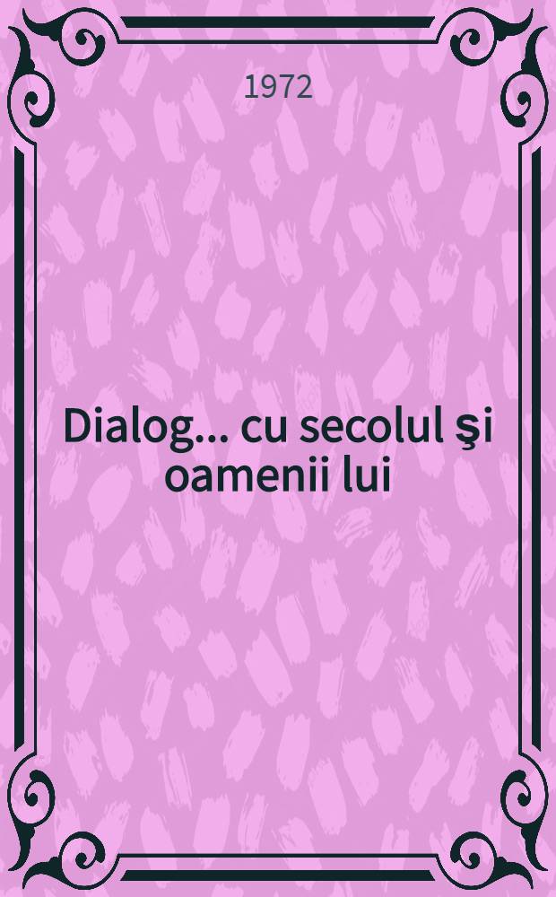 Dialog ... cu secolul şi oamenii lui : Cartea 2