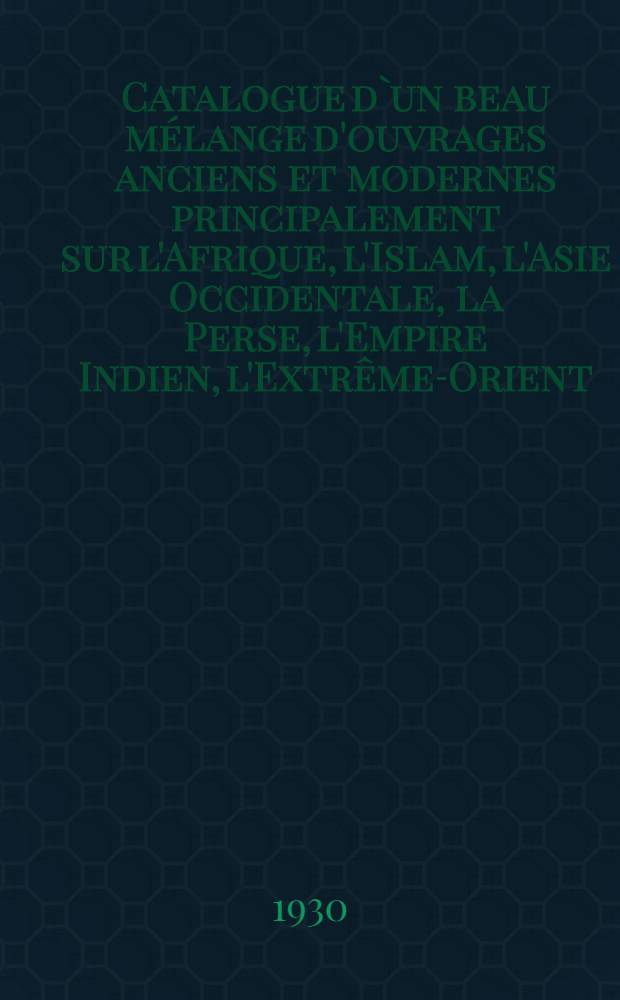 Catalogue d`un beau m&eacute;lange d'ouvrages anciens et modernes principalement sur l'Afrique, l'Islam, l'Asie Occidentale, la Perse, l'Empire Indien, l'Extr&ecirc;me-Orient, l'Am&eacute;rique et l'Oc&eacute;anie, la Gr&egrave;ce, Rome et Byzance : (Histoire, g&eacute;ographie, voyages, linguistique, philologie, etc. ). N 21