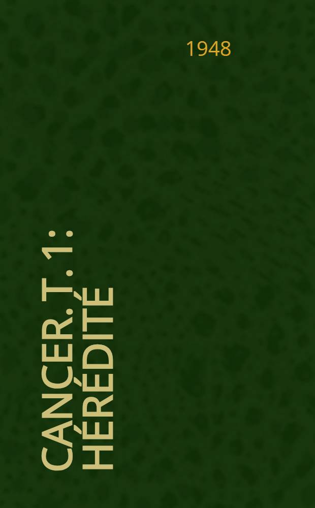 Cancer. T. 1 : H&eacute;r&eacute;dit&eacute; ; Hormones ; Substances canc&eacute;rig&egrave;nes