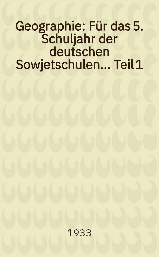 ... Geographie : F&uuml;r das 5. Schuljahr der deutschen Sowjetschulen ... Teil 1