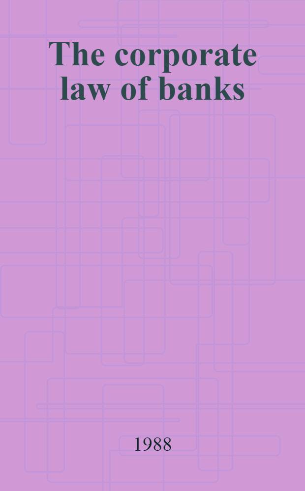 The corporate law of banks : Regulation of corporate a. securities activities of depository institutions. Vol. 1