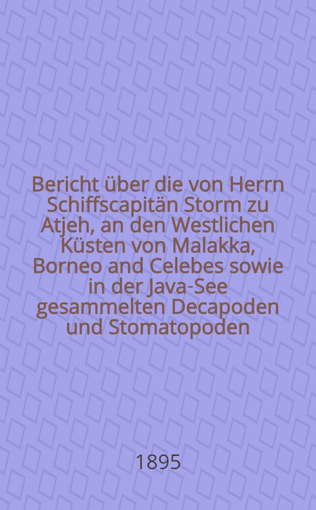 [Bericht über die von Herrn Schiffscapitän Storm zu Atjeh, an den Westlichen Küsten von Malakka, Borneo and Celebes sowie in der Java-See gesammelten Decapoden und Stomatopoden. Т. 2