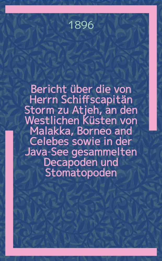 [Bericht über die von Herrn Schiffscapitän Storm zu Atjeh, an den Westlichen Küsten von Malakka, Borneo and Celebes sowie in der Java-See gesammelten Decapoden und Stomatopoden. T. 4