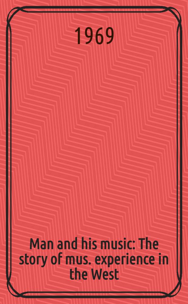 Man and his music : The story of mus. experience in the West
