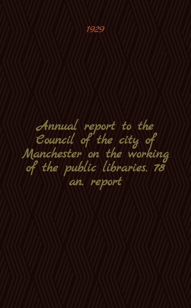 Annual report to the Council of the city of Manchester on the working of the public libraries. 78 an. report